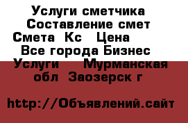 Услуги сметчика. Составление смет. Смета, Кс › Цена ­ 500 - Все города Бизнес » Услуги   . Мурманская обл.,Заозерск г.